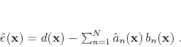 \begin{displaymath}
\hat{e}(\mathbf{x}) = d(\mathbf{x}) - \sum_{n=1}^{N} \hat{a}_n(\mathbf{x})\,b_n(\mathbf{x})\;.
\end{displaymath}