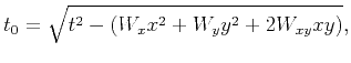 $\displaystyle t_0=\sqrt{t^2-\left(W_xx^2+W_yy^2+2W_{xy}xy\right)},$