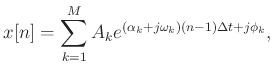 $\displaystyle x[n] = \sum_{k=1}^{M}A_k e^{(\alpha_k + j\omega_k)(n-1)\Delta t + j\phi_k},$