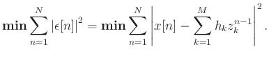 $\displaystyle \mathbf{min} \sum_{n=1}^{N} \left\vert\epsilon[n]\right\vert^2 =
...
...{min}\sum_{n=1}^{N}\left \vert x[n] - \sum_{k=1}^{M}h_k z_k^{n-1}\right\vert^2.$