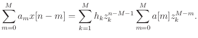 $\displaystyle \sum_{m=0}^{M}a_mx[n-m] = \sum_{k=1}^{M}h_kz_k^{n-M-1}
\sum_{m=0}^M a[m]z_{k}^{M-m}.$