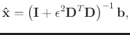 $\displaystyle \mathbf{\hat{x}} = \left(\mathbf{I}+\epsilon^2 \mathbf{D}^T\mathbf{D}\right)^{-1}\mathbf{b},$