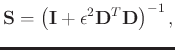 $\displaystyle \mathbf{S} = \left(\mathbf{I}+\epsilon^2 \mathbf{D}^T\mathbf{D}\right)^{-1},$