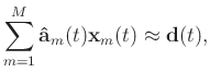 $\displaystyle \sum_{m=1}^{M}\mathbf{\hat{a}}_m(t)\mathbf{x}_m(t) \approx \mathbf{d}(t),$