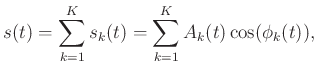$\displaystyle s(t) =\sum_{k=1}^{K} s_k (t)= \sum_{k=1}^{K} A_k (t)\cos (\phi_k(t)),$
