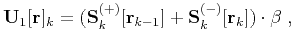 $\displaystyle \mathbf{U}_1[\mathbf{r}]_k=(\mathbf{S}_k^{(+)}[\mathbf{r}_{k-1}]+ \mathbf{S}_k^{(-)}[\mathbf{r}_{k}]) \cdot {\beta}\;,$
