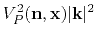$\displaystyle V^2_{P}(\mathbf{n},\mathbf{x})\vert\mathbf{k}\vert^2$