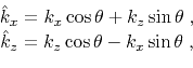 \begin{displaymath}\begin{array}{*{20}c} \hat{k}_x=k_x\cos{\theta}+k_z\sin{\theta}\;, \hat{k}_z=k_z\cos{\theta}-k_x\sin{\theta}\;, \end{array}\end{displaymath}