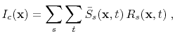 $\displaystyle I_c(\mathbf{x}) = \sum\limits_s \sum\limits_t\bar{S}_s(\mathbf{x},t) R_s(\mathbf{x},t) \; ,$