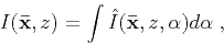 \begin{displaymath}
I(\mathbf{\bar{x}},z)=\int\limits\hat{I}(\mathbf{\bar{x}},z,\alpha)d\alpha\;,
\end{displaymath}