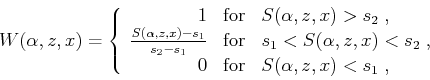 \begin{displaymath}
W(\alpha, z, x) =
\left\{ \begin{array}{rcl}
1 & \mbox{for}...
...
0 & \mbox{for} & S(\alpha, z, x) < s_1\;,
\end{array}\right.
\end{displaymath}