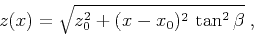 \begin{displaymath}
z(x)=\sqrt{z_0^2+(x-x_0)^2 \tan^2\beta}\;,
\end{displaymath}