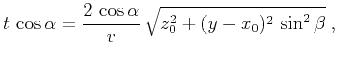$\displaystyle t \cos{\alpha} = \displaystyle \frac{2 \cos{\alpha}}{v} \sqrt{z_0^2+(y-x_0)^2 \sin^2\beta}\;,$