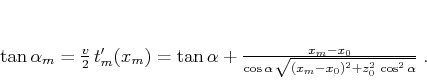 \begin{displaymath}
\tan{\alpha_m} = \frac{v}{2} t_m'(x_m) = \tan{\alpha} + ...
..._0}{\cos{\alpha} \sqrt{(x_m-x_0)^2+z_0^2 \cos^2{\alpha}}}\;.
\end{displaymath}