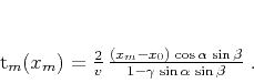 \begin{displaymath}
t_m(x_m) = \frac{2}{v} \frac{(x_m-x_0) \cos{\alpha} \sin{\beta}}{1-\gamma \sin{\alpha} \sin{\beta}}\;.
\end{displaymath}