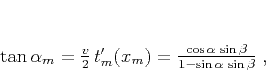 \begin{displaymath}
\tan{\alpha_m} = \frac{v}{2} t_m'(x_m) = \frac{\cos{\alpha} \sin{\beta}}{1-\sin{\alpha} \sin{\beta}}\;,
\end{displaymath}