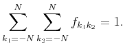 $\displaystyle \sum_{k_1=-N}^N\sum_{k_2=-N}^Nf_{k_1k_2}=1.$