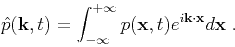 \begin{displaymath}
\hat{p}(\mathbf{k},t)=\int^{+\infty}_{-\infty}{p(\mathbf{x},t)e^{i\mathbf{k}\cdot\mathbf{x}}d\mathbf{x}}\;.
\end{displaymath}