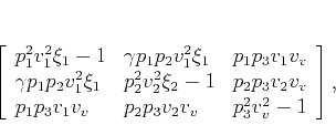 \begin{displaymath}
\left[\begin{array}{lll}
p_1^2v_1^2\xi_1-1 & \gamma p_1p...
...1p_3v_1v_v & p_2p_3v_2v_v & p_3^2v_v^2-1
\end{array}\right],
\end{displaymath}