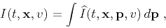 \begin{displaymath}
I(t,\mathbf{x},v) = \int \widehat{I}(t,\mathbf{x},\mathbf{p},v) d\mathbf{p}\;,
\end{displaymath}