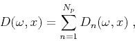\begin{displaymath}
D(\omega,x) = \sum\limits_{n=1}^{N_p} D_n(\omega,x)\;,
\end{displaymath}