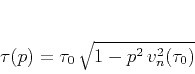 \begin{displaymath}
\tau(p) = \tau_0\,\sqrt{1 - p^2\,v_n^2(\tau_0)}\;
\end{displaymath}