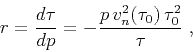 \begin{displaymath}
r = {\frac{d \tau}{d p}} = - {\frac{p\,v_n^2(\tau_0)\,\tau_0^2}{\tau}}\;,
\end{displaymath}