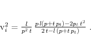 \begin{displaymath}
v_i^2 = %\frac{d}{d\,t_0}\,\left[t_0\,v^2(t_0)\right] =
...
...rac{p\,l (p + t\,p_t) - 2 p_t\,t^2}{2\,t - l\,(p + t\,p_t)}\;.
\end{displaymath}