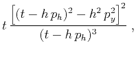 $\displaystyle t\,\frac{\left[(t- h\,p_h)^2 - h^2\,p_y^2\right]^2}
{(t-h\,p_h)^3}\;,$