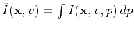 $ \tilde{I}(\mathbf{x},v) = \int I(\mathbf{x},v,p)   dp$