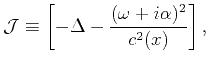 $\displaystyle \mathcal{J} \equiv \left[-\Delta - \frac{(\omega+i\alpha)^2}{c^2(x)}\right],$