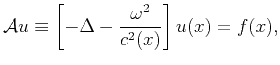$\displaystyle \mathcal{A} u \equiv \left[-\Delta - \frac{\omega^2}{c^2(x)}\right] u(x) =f(x),$
