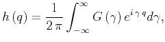 $\displaystyle h\left( q \right) = \frac{1}{2 \, \pi}\int_{-\infty}^{\infty}G \left( \gamma \right) e^{i \, \gamma \, q}d\gamma,$