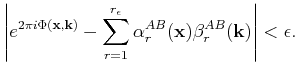 $\displaystyle \left \vert e^{2\pi i \Phi(\mathbf{x},\mathbf{k})} -\sum_{r=1}^{r_{\epsilon}}\alpha_r^{AB}(\mathbf{x})\beta_r^{AB}(\mathbf{k})\right\vert<\epsilon.$