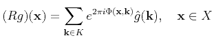 $\displaystyle (Rg)(\mathbf{x})=\sum_{\mathbf{k}\in K} e^{ 2\pi i \Phi(\mathbf{x},\mathbf{k})}\hat{g}(\mathbf{k}), \quad \mathbf{x}\in X$