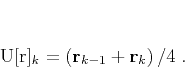 \begin{displaymath}
\mathbf{U[r]}_k = \left(\mathbf{r}_{k-1} + \mathbf{r}_{k}\right)/4\;.
\end{displaymath}