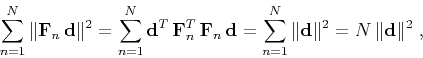 \begin{displaymath}
\sum\limits_{n=1}^N \Vert\mathbf{F}_n\,\mathbf{d}\Vert^2 = \...
..._{n=1}^N \Vert\mathbf{d}\Vert^2 = N\,\Vert\mathbf{d}\Vert^2\;,
\end{displaymath}