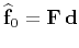$\widehat{\mathbf{f}}_0=\mathbf{F}\,\mathbf{d}$
