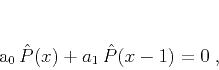 \begin{displaymath}
a_0 \, \hat{P} (x) + a_1\, \hat{P} (x-1) = 0\;,
\end{displaymath}