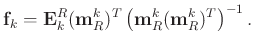 $\displaystyle \mathbf{f}_k = \mathbf{E}^R_k (\mathbf{m}_R^k)^T \left( \mathbf{m}_R^k (\mathbf{m}_R^k)^T \right)^{-1}.$
