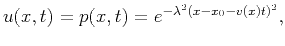 $\displaystyle \displaystyle u(x,t) = p(x,t) = e^{-\lambda^2(x-x_0-v(x)t)^2},$