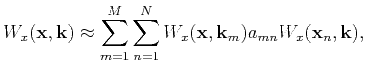$\displaystyle W_x(\mathbf{x}, \mathbf{k}) \approx \sum\limits_{m=1}^M\sum\limits_{n=1}^N W_x(\mathbf{x}, \mathbf{k}_m)a_{mn}W_x(\mathbf{x}_n, \mathbf{k}),$
