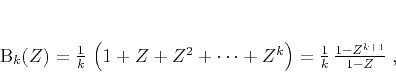 \begin{displaymath}
B_k(Z) = \frac{1}{k}\,\left(1 + Z + Z^2 + \cdots + Z^k\right) =
\frac{1}{k}\,\frac{1-Z^{k+1}}{1-Z}\;,
\end{displaymath}