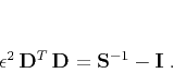 \begin{displaymath}
\epsilon^2\,\mathbf{D}^T\,\mathbf{D} = \mathbf{S}^{-1} - \mathbf{I}\;.
\end{displaymath}