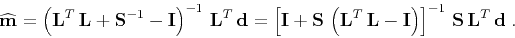 \begin{displaymath}
\widehat{\mathbf{m}} =
\left(\mathbf{L}^T\,\mathbf{L} + \...
...ight)\right]^{-1}\,
\mathbf{S}\,\mathbf{L}^T\,\mathbf{d}\;.
\end{displaymath}