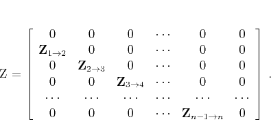 \begin{displaymath}
\mathbf{Z} = \left[\begin{array}{cccccc}
0 & 0 & 0 & \cd...
... \mathbf{Z}_{n-1 \rightarrow n} & 0 \\
\end{array}\right]\;.
\end{displaymath}