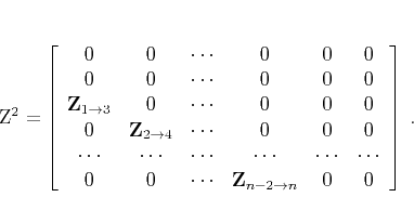 \begin{displaymath}
\mathbf{Z}^2 = \left[\begin{array}{cccccc}
0 & 0 & \cdot...
...thbf{Z}_{n-2 \rightarrow n} & 0 & 0 \\
\end{array}\right]\;.
\end{displaymath}
