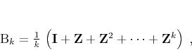 \begin{displaymath}
\mathbf{B}_k = \frac{1}{k}\,\left(\mathbf{I} + \mathbf{Z} +
\mathbf{Z}^2 + \cdots + \mathbf{Z}^k\right)\;,
\end{displaymath}