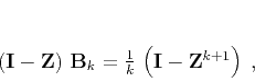 \begin{displaymath}
\left(\mathbf{I} - \mathbf{Z}\right)\,\mathbf{B}_k =
\frac{1}{k}\,\left(\mathbf{I} - \mathbf{Z}^{k+1}\right)\;,
\end{displaymath}
