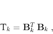 \begin{displaymath}
\mathbf{T}_k = \mathbf{B}_k^T\,\mathbf{B}_k\;,
\end{displaymath}